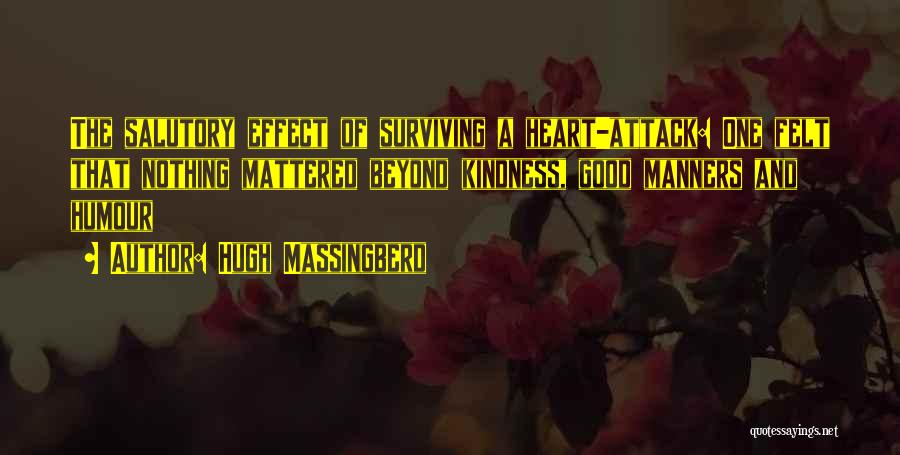 Hugh Massingberd Quotes: The Salutory Effect Of Surviving A Heart-attack: One Felt That Nothing Mattered Beyond Kindness, Good Manners And Humour