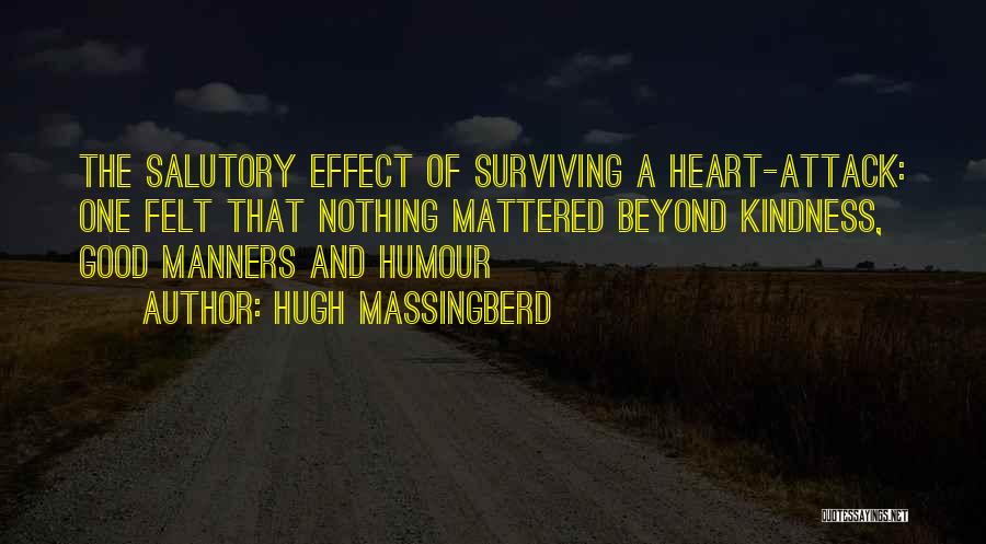 Hugh Massingberd Quotes: The Salutory Effect Of Surviving A Heart-attack: One Felt That Nothing Mattered Beyond Kindness, Good Manners And Humour