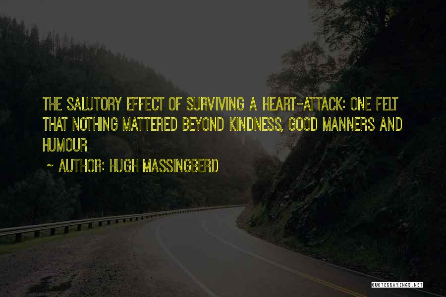 Hugh Massingberd Quotes: The Salutory Effect Of Surviving A Heart-attack: One Felt That Nothing Mattered Beyond Kindness, Good Manners And Humour