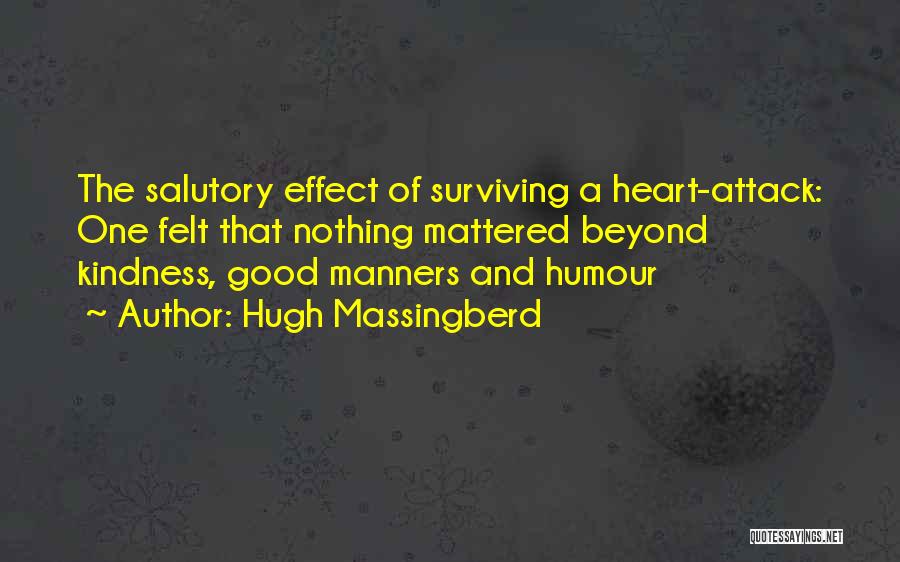 Hugh Massingberd Quotes: The Salutory Effect Of Surviving A Heart-attack: One Felt That Nothing Mattered Beyond Kindness, Good Manners And Humour