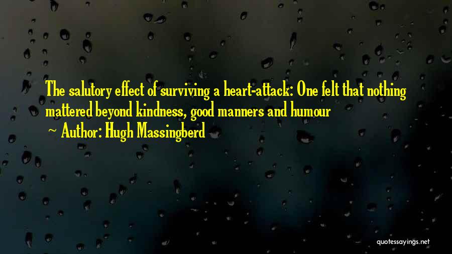 Hugh Massingberd Quotes: The Salutory Effect Of Surviving A Heart-attack: One Felt That Nothing Mattered Beyond Kindness, Good Manners And Humour