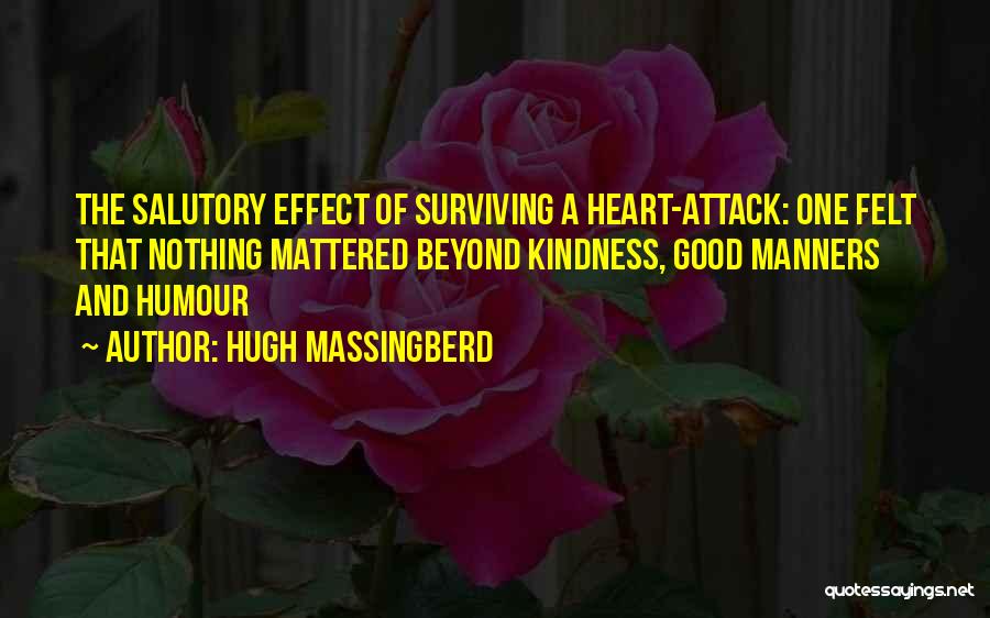 Hugh Massingberd Quotes: The Salutory Effect Of Surviving A Heart-attack: One Felt That Nothing Mattered Beyond Kindness, Good Manners And Humour