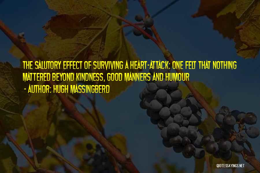 Hugh Massingberd Quotes: The Salutory Effect Of Surviving A Heart-attack: One Felt That Nothing Mattered Beyond Kindness, Good Manners And Humour