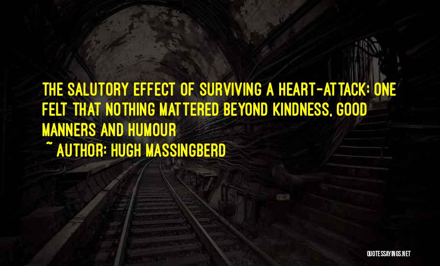 Hugh Massingberd Quotes: The Salutory Effect Of Surviving A Heart-attack: One Felt That Nothing Mattered Beyond Kindness, Good Manners And Humour