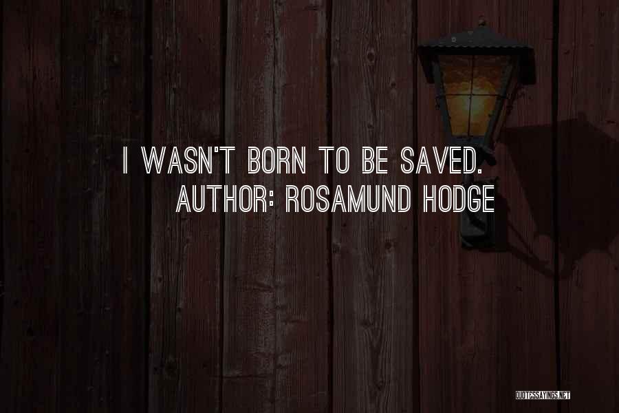 Rosamund Hodge Quotes: I Wasn't Born To Be Saved.