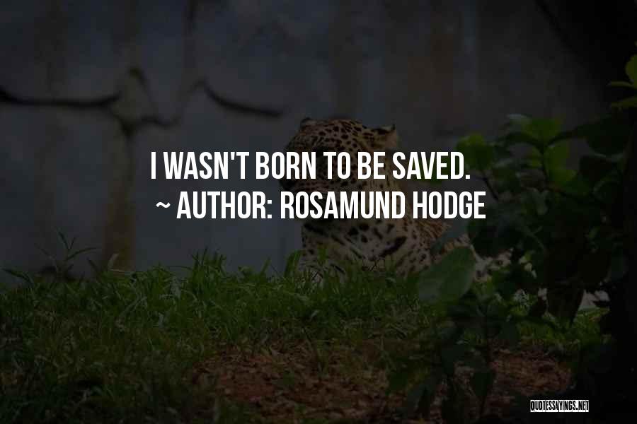 Rosamund Hodge Quotes: I Wasn't Born To Be Saved.