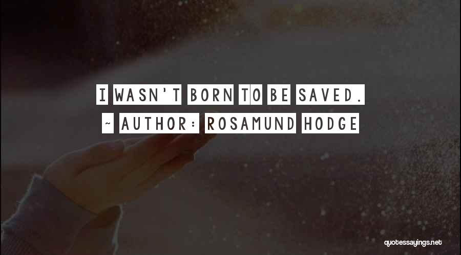 Rosamund Hodge Quotes: I Wasn't Born To Be Saved.