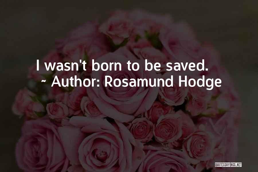 Rosamund Hodge Quotes: I Wasn't Born To Be Saved.