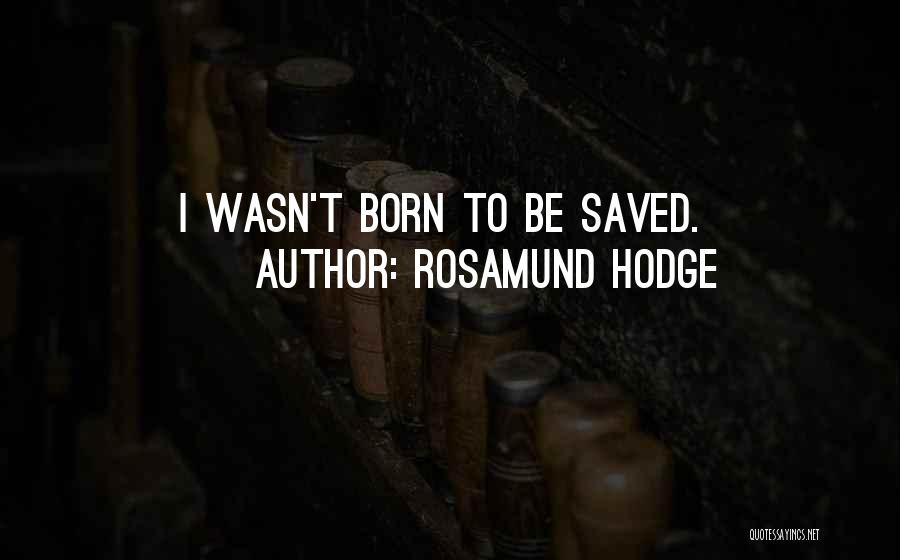 Rosamund Hodge Quotes: I Wasn't Born To Be Saved.