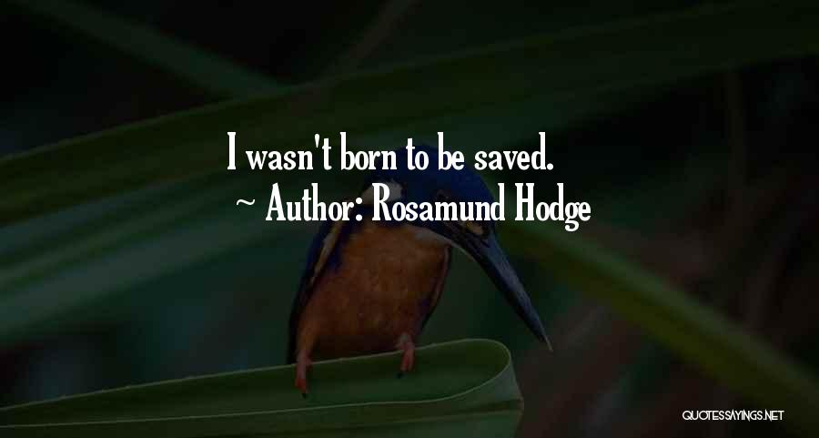 Rosamund Hodge Quotes: I Wasn't Born To Be Saved.