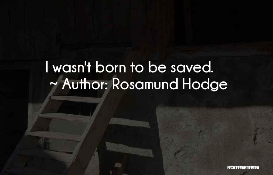 Rosamund Hodge Quotes: I Wasn't Born To Be Saved.