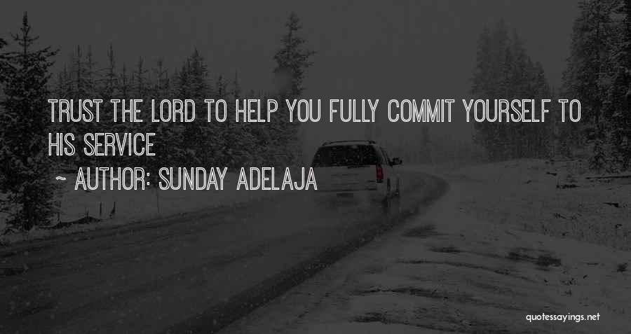 Sunday Adelaja Quotes: Trust The Lord To Help You Fully Commit Yourself To His Service