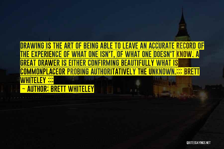 Brett Whiteley Quotes: Drawing Is The Art Of Being Able To Leave An Accurate Record Of The Experience Of What One Isn't, Of