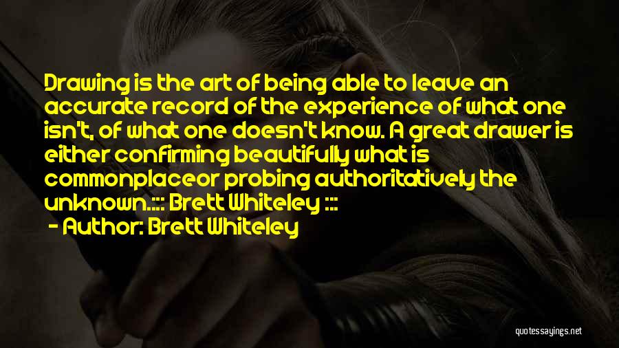 Brett Whiteley Quotes: Drawing Is The Art Of Being Able To Leave An Accurate Record Of The Experience Of What One Isn't, Of