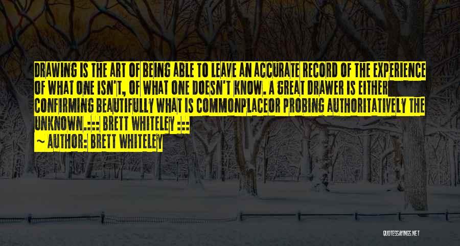 Brett Whiteley Quotes: Drawing Is The Art Of Being Able To Leave An Accurate Record Of The Experience Of What One Isn't, Of