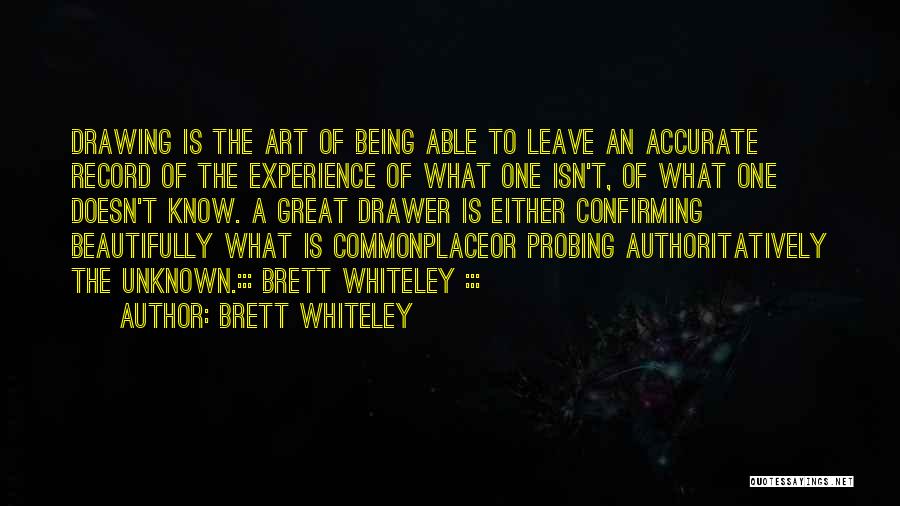 Brett Whiteley Quotes: Drawing Is The Art Of Being Able To Leave An Accurate Record Of The Experience Of What One Isn't, Of