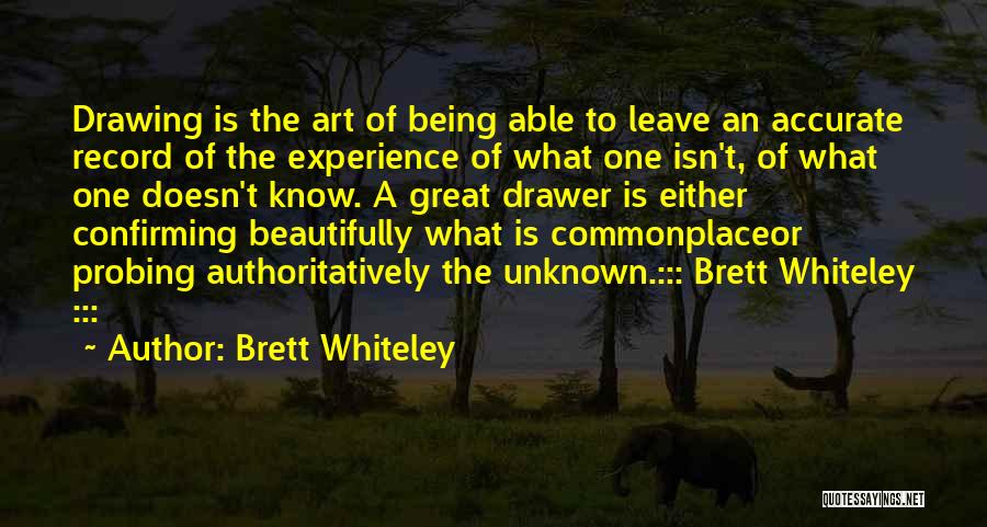 Brett Whiteley Quotes: Drawing Is The Art Of Being Able To Leave An Accurate Record Of The Experience Of What One Isn't, Of