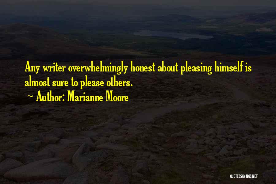 Marianne Moore Quotes: Any Writer Overwhelmingly Honest About Pleasing Himself Is Almost Sure To Please Others.