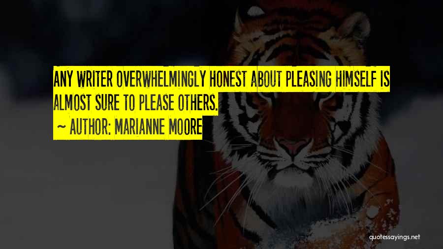 Marianne Moore Quotes: Any Writer Overwhelmingly Honest About Pleasing Himself Is Almost Sure To Please Others.
