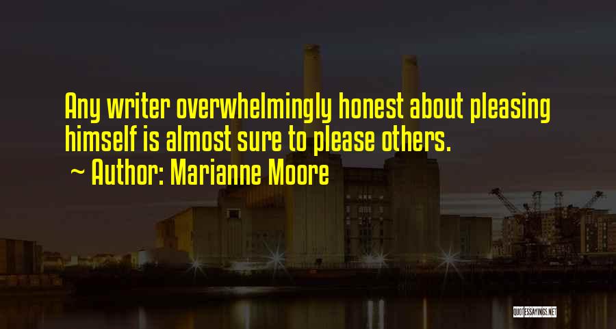 Marianne Moore Quotes: Any Writer Overwhelmingly Honest About Pleasing Himself Is Almost Sure To Please Others.