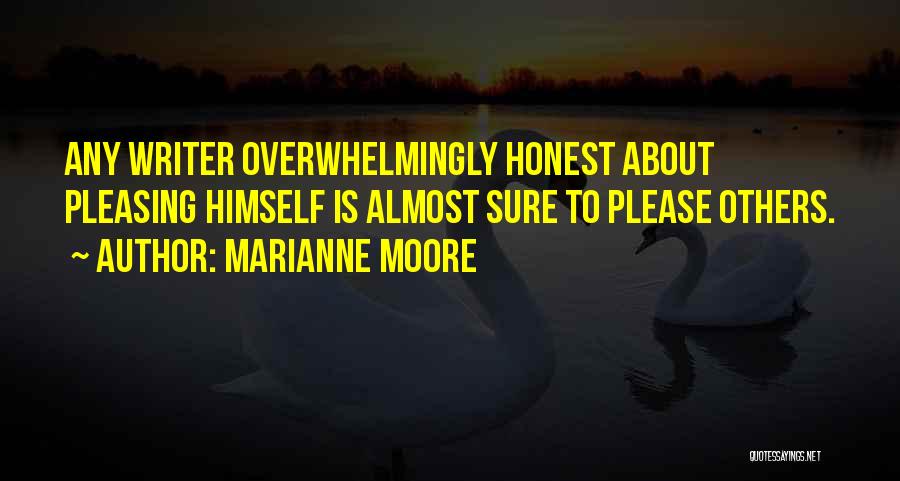 Marianne Moore Quotes: Any Writer Overwhelmingly Honest About Pleasing Himself Is Almost Sure To Please Others.