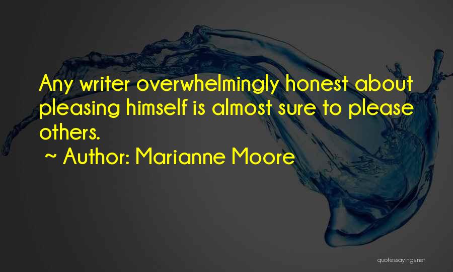 Marianne Moore Quotes: Any Writer Overwhelmingly Honest About Pleasing Himself Is Almost Sure To Please Others.