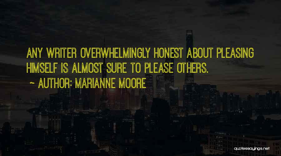 Marianne Moore Quotes: Any Writer Overwhelmingly Honest About Pleasing Himself Is Almost Sure To Please Others.