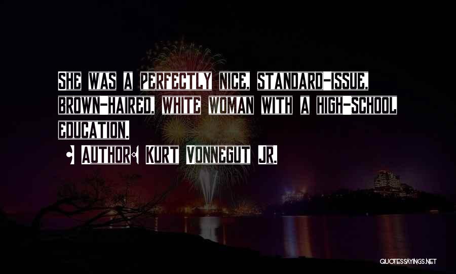 Kurt Vonnegut Jr. Quotes: She Was A Perfectly Nice, Standard-issue, Brown-haired, White Woman With A High-school Education.