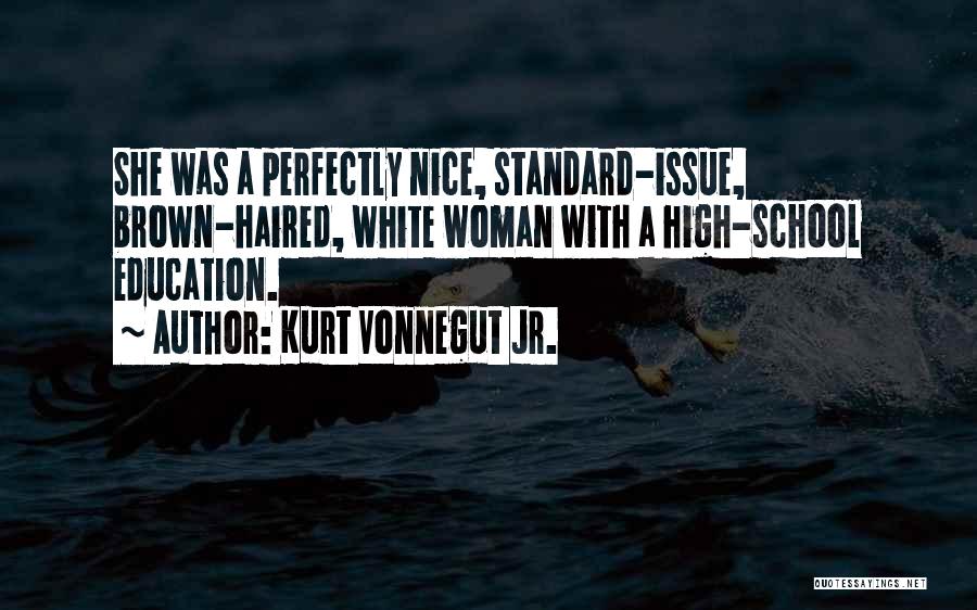 Kurt Vonnegut Jr. Quotes: She Was A Perfectly Nice, Standard-issue, Brown-haired, White Woman With A High-school Education.
