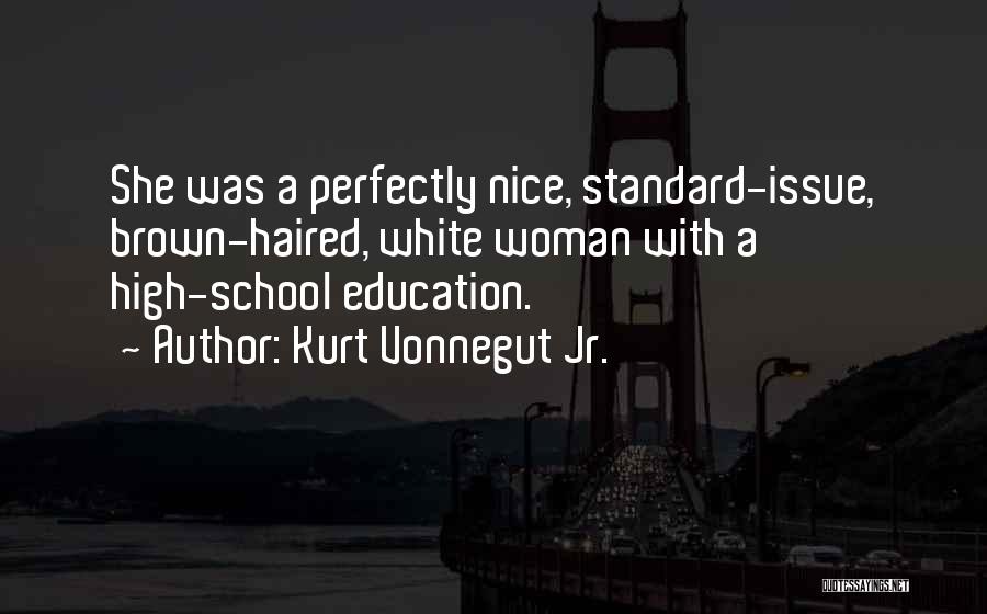 Kurt Vonnegut Jr. Quotes: She Was A Perfectly Nice, Standard-issue, Brown-haired, White Woman With A High-school Education.