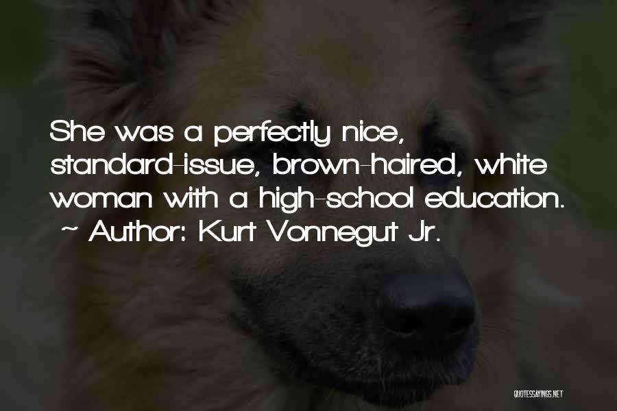 Kurt Vonnegut Jr. Quotes: She Was A Perfectly Nice, Standard-issue, Brown-haired, White Woman With A High-school Education.