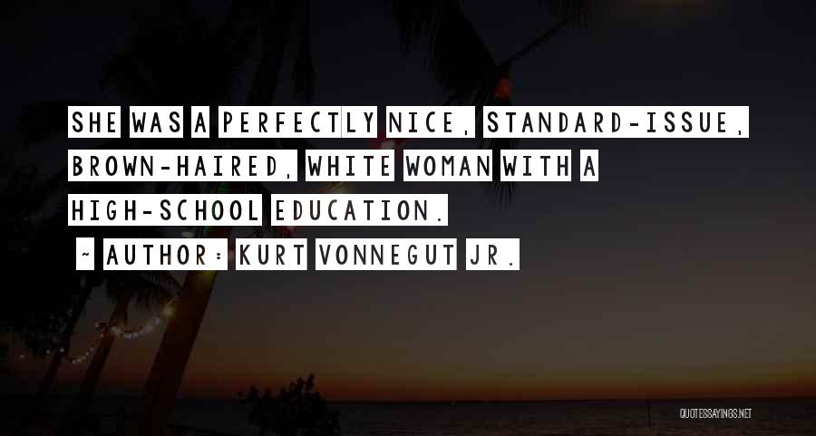 Kurt Vonnegut Jr. Quotes: She Was A Perfectly Nice, Standard-issue, Brown-haired, White Woman With A High-school Education.