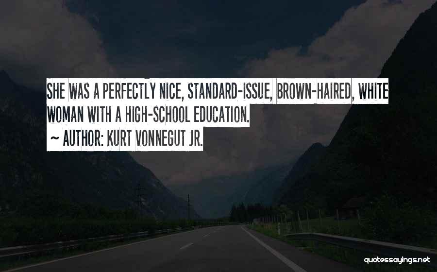 Kurt Vonnegut Jr. Quotes: She Was A Perfectly Nice, Standard-issue, Brown-haired, White Woman With A High-school Education.