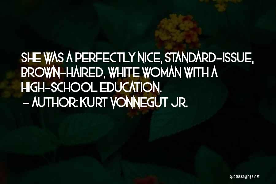 Kurt Vonnegut Jr. Quotes: She Was A Perfectly Nice, Standard-issue, Brown-haired, White Woman With A High-school Education.