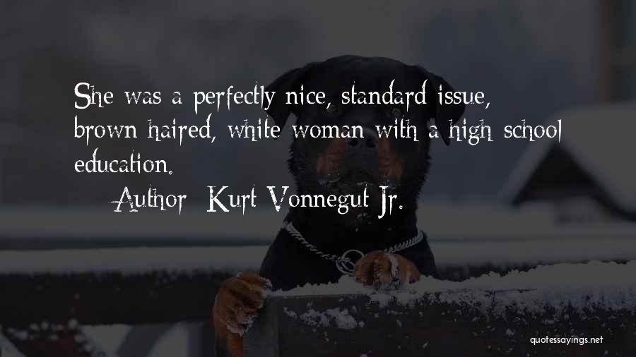 Kurt Vonnegut Jr. Quotes: She Was A Perfectly Nice, Standard-issue, Brown-haired, White Woman With A High-school Education.