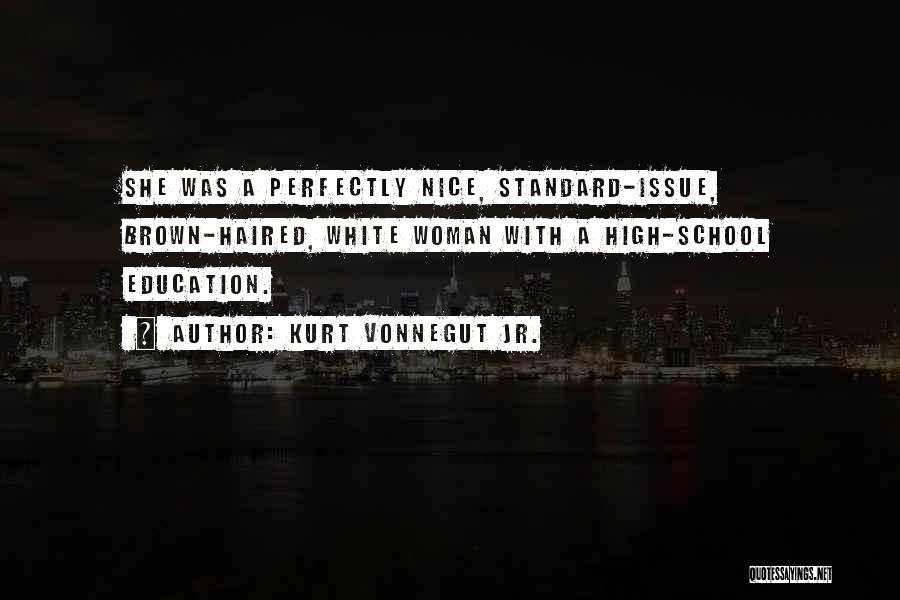 Kurt Vonnegut Jr. Quotes: She Was A Perfectly Nice, Standard-issue, Brown-haired, White Woman With A High-school Education.