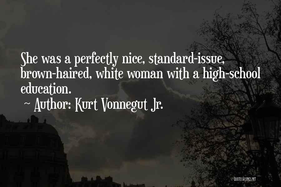 Kurt Vonnegut Jr. Quotes: She Was A Perfectly Nice, Standard-issue, Brown-haired, White Woman With A High-school Education.