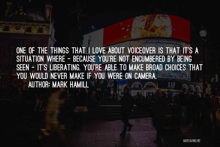 Mark Hamill Quotes: One Of The Things That I Love About Voiceover Is That It's A Situation Where - Because You're Not Encumbered