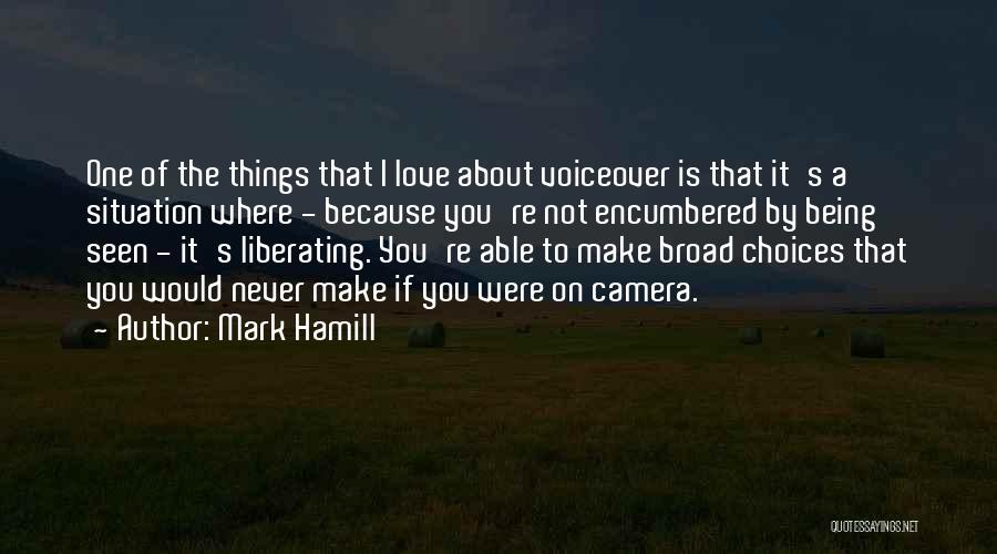 Mark Hamill Quotes: One Of The Things That I Love About Voiceover Is That It's A Situation Where - Because You're Not Encumbered