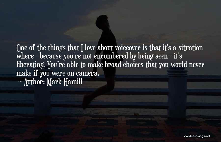 Mark Hamill Quotes: One Of The Things That I Love About Voiceover Is That It's A Situation Where - Because You're Not Encumbered