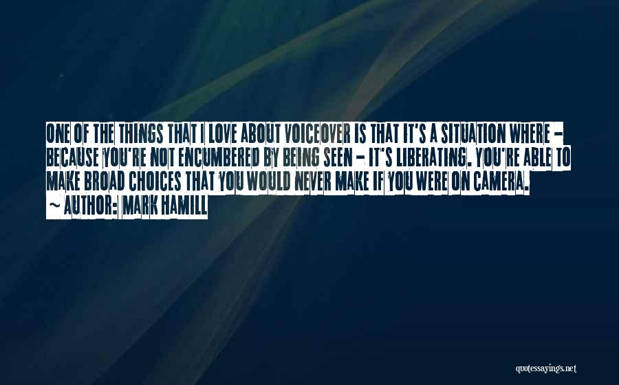 Mark Hamill Quotes: One Of The Things That I Love About Voiceover Is That It's A Situation Where - Because You're Not Encumbered