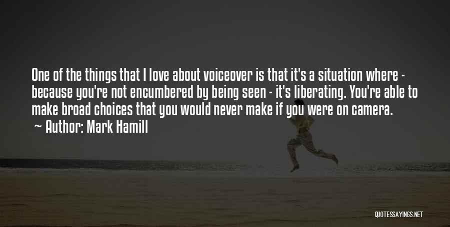 Mark Hamill Quotes: One Of The Things That I Love About Voiceover Is That It's A Situation Where - Because You're Not Encumbered