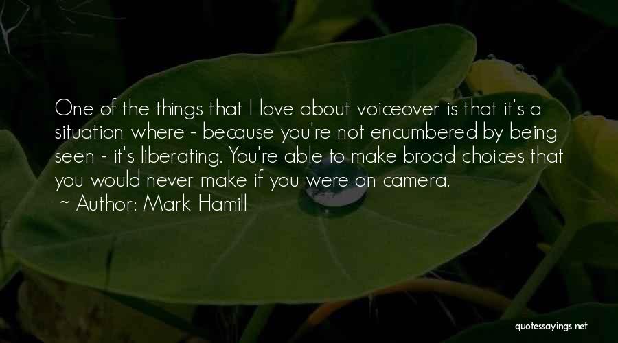 Mark Hamill Quotes: One Of The Things That I Love About Voiceover Is That It's A Situation Where - Because You're Not Encumbered