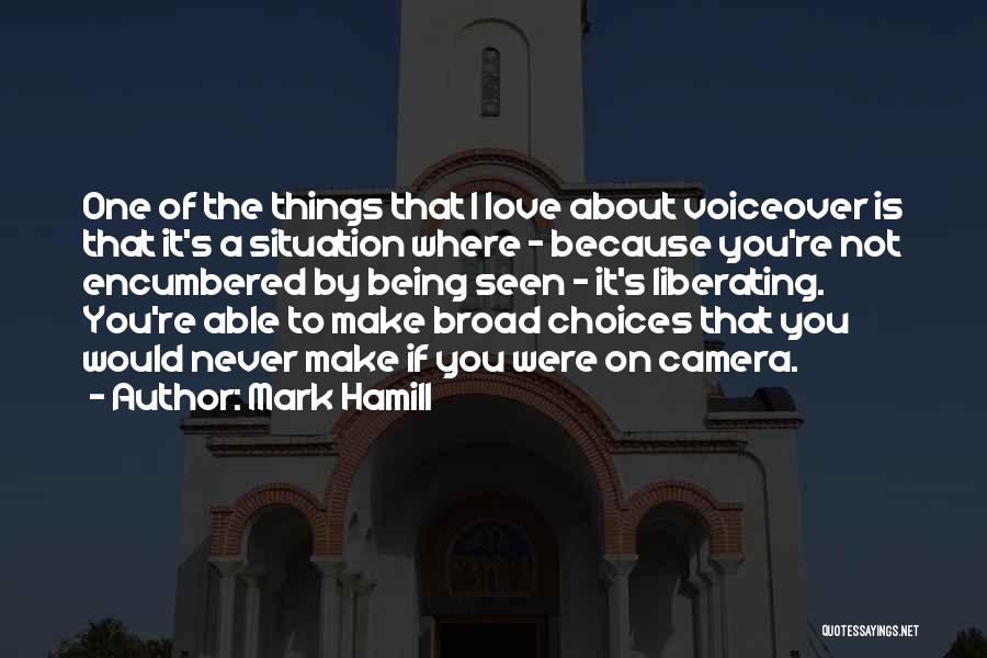 Mark Hamill Quotes: One Of The Things That I Love About Voiceover Is That It's A Situation Where - Because You're Not Encumbered