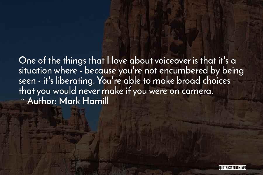 Mark Hamill Quotes: One Of The Things That I Love About Voiceover Is That It's A Situation Where - Because You're Not Encumbered