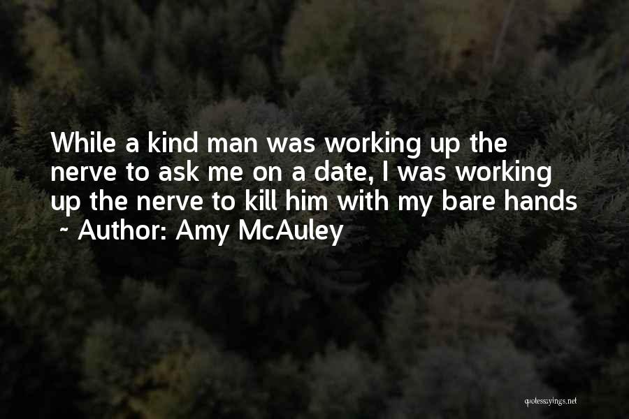 Amy McAuley Quotes: While A Kind Man Was Working Up The Nerve To Ask Me On A Date, I Was Working Up The