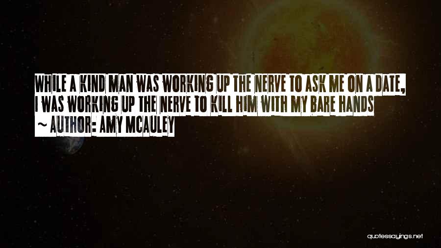 Amy McAuley Quotes: While A Kind Man Was Working Up The Nerve To Ask Me On A Date, I Was Working Up The