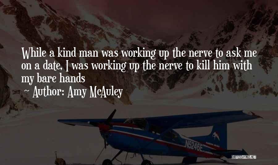 Amy McAuley Quotes: While A Kind Man Was Working Up The Nerve To Ask Me On A Date, I Was Working Up The