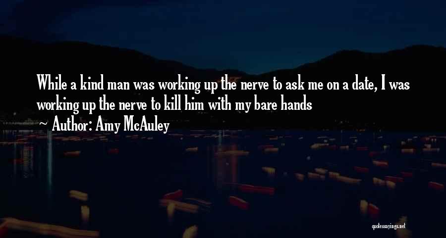 Amy McAuley Quotes: While A Kind Man Was Working Up The Nerve To Ask Me On A Date, I Was Working Up The