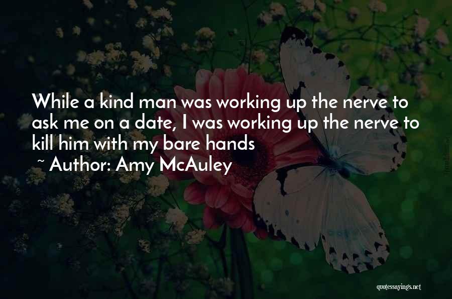 Amy McAuley Quotes: While A Kind Man Was Working Up The Nerve To Ask Me On A Date, I Was Working Up The